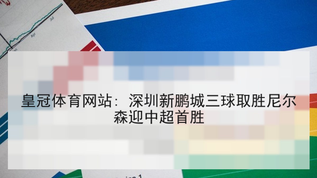 皇冠体育网站: 深圳新鹏城三球取胜尼尔森迎中超首胜